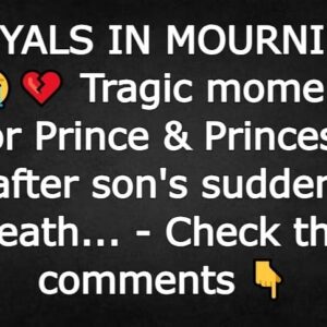 ROYALS IN MOURNING. Tragic moment for Prince & Princess